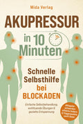 Akupressur in 10 Minuten - Schnelle Selbsthilfe bei Blockaden: Einfache Selbstbehandlung, wohltuende Übungen & gezielte Entspannung – Alltagsbeschwerden effektiv lindern & Triggerpunkte sanft lösen